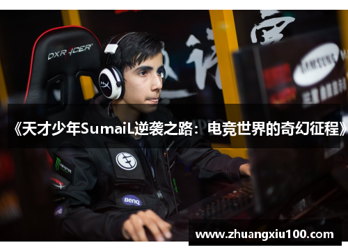 《天才少年SumaiL逆袭之路:电竞世界的奇幻征程》 《天才少年SumaiL逆袭之路:电竞世界的奇幻征程》
